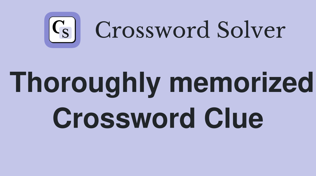 Thoroughly memorized Crossword Clue