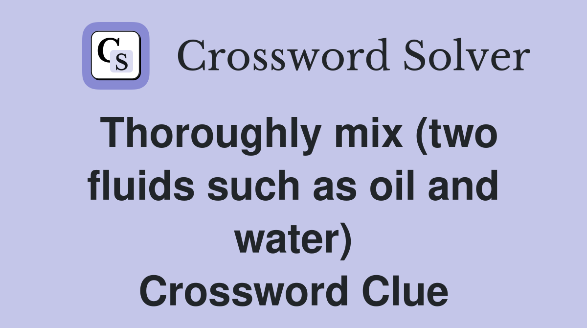 Thoroughly mix (two fluids such as oil and water) Crossword Clue