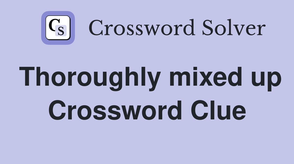 Thoroughly mixed up Crossword Clue