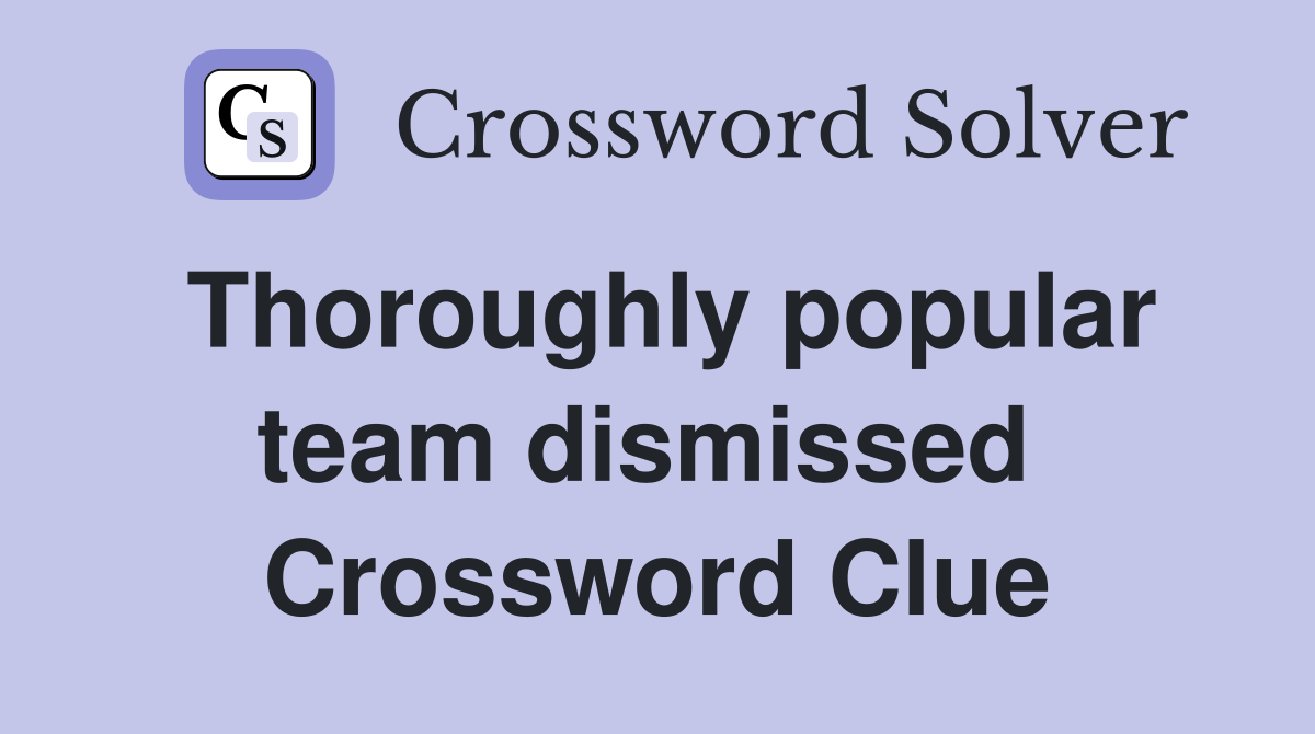 Thoroughly popular team dismissed  Crossword Clue