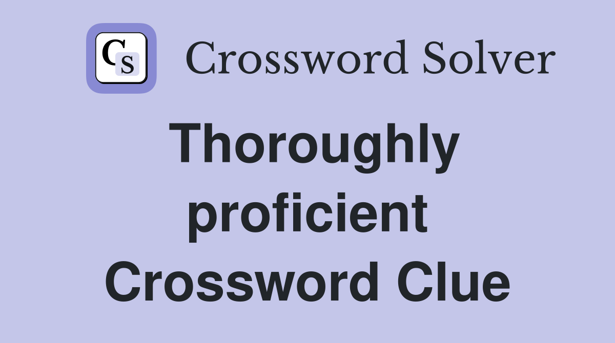 Thoroughly proficient Crossword Clue