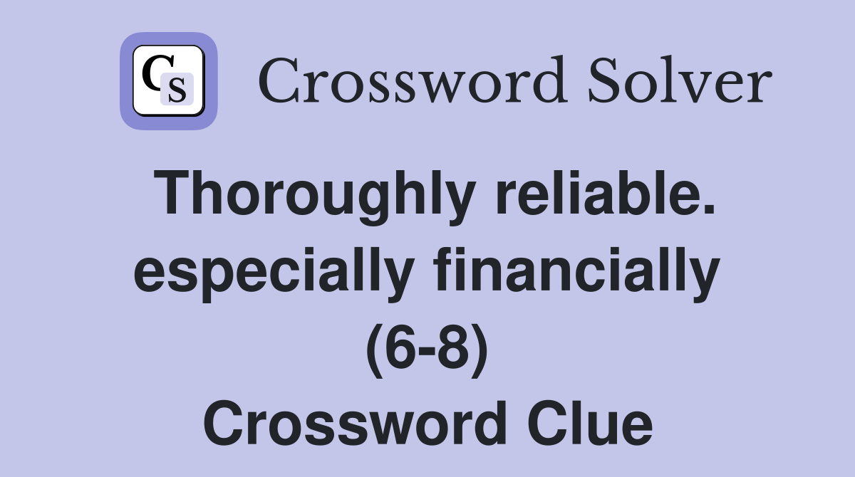Thoroughly reliable. especially financially (6-8) Crossword Clue