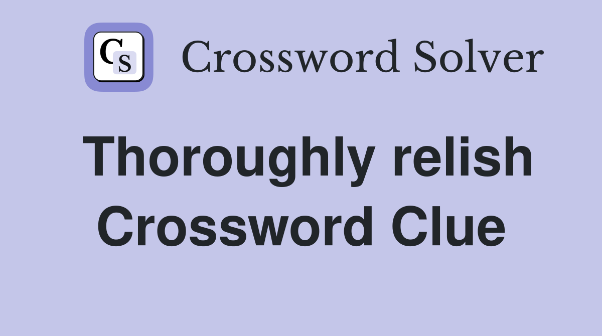 Thoroughly relish Crossword Clue