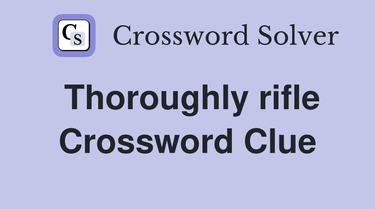 Thoroughly rifle Crossword Clue