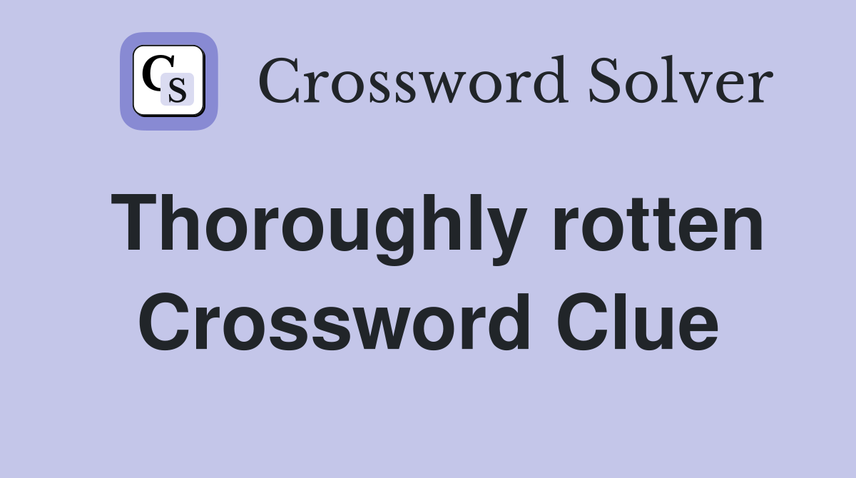 Thoroughly rotten Crossword Clue