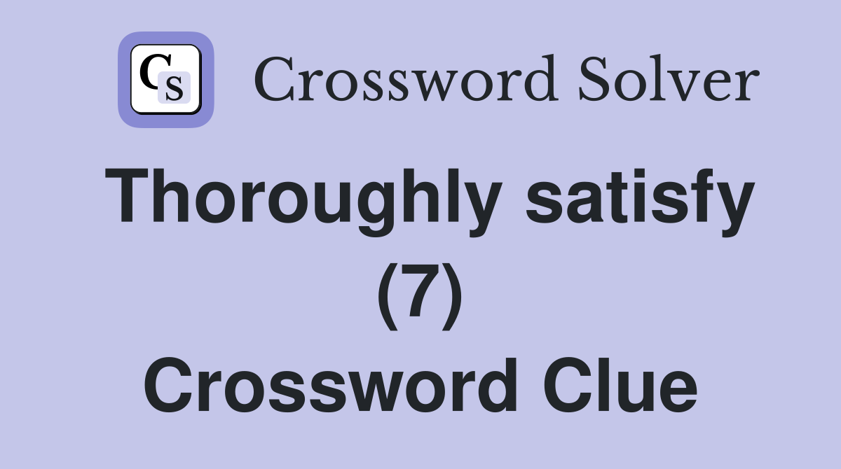 Thoroughly satisfy (7) Crossword Clue