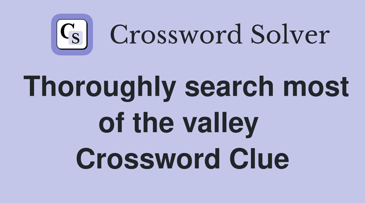 Thoroughly search most of the valley  Crossword Clue