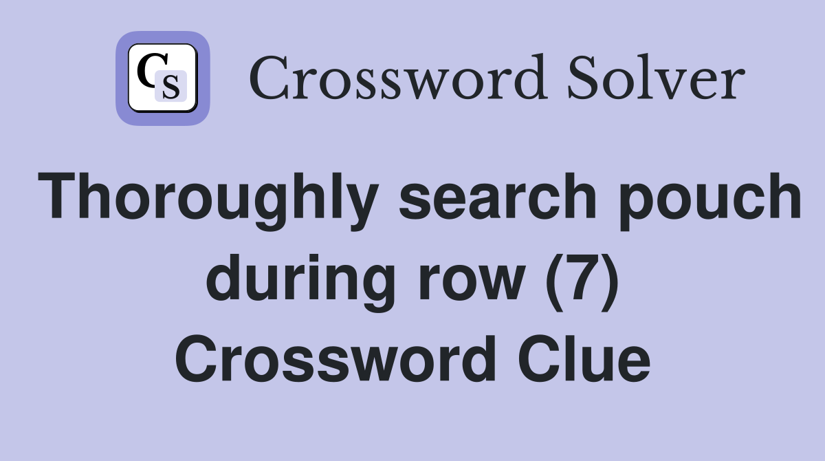 Thoroughly search pouch during row (7) Crossword Clue