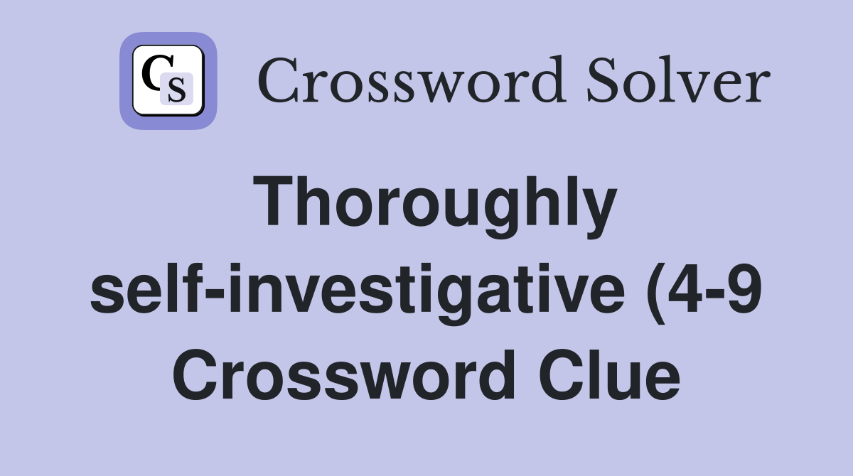 Thoroughly self investigative (4 9) Crossword Clue Answers Thoroughly self investigative (4 9) Crossword Clue Answers
