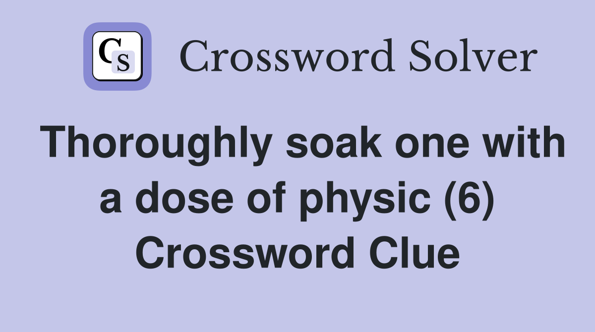 Thoroughly soak one with a dose of physic (6) Crossword Clue