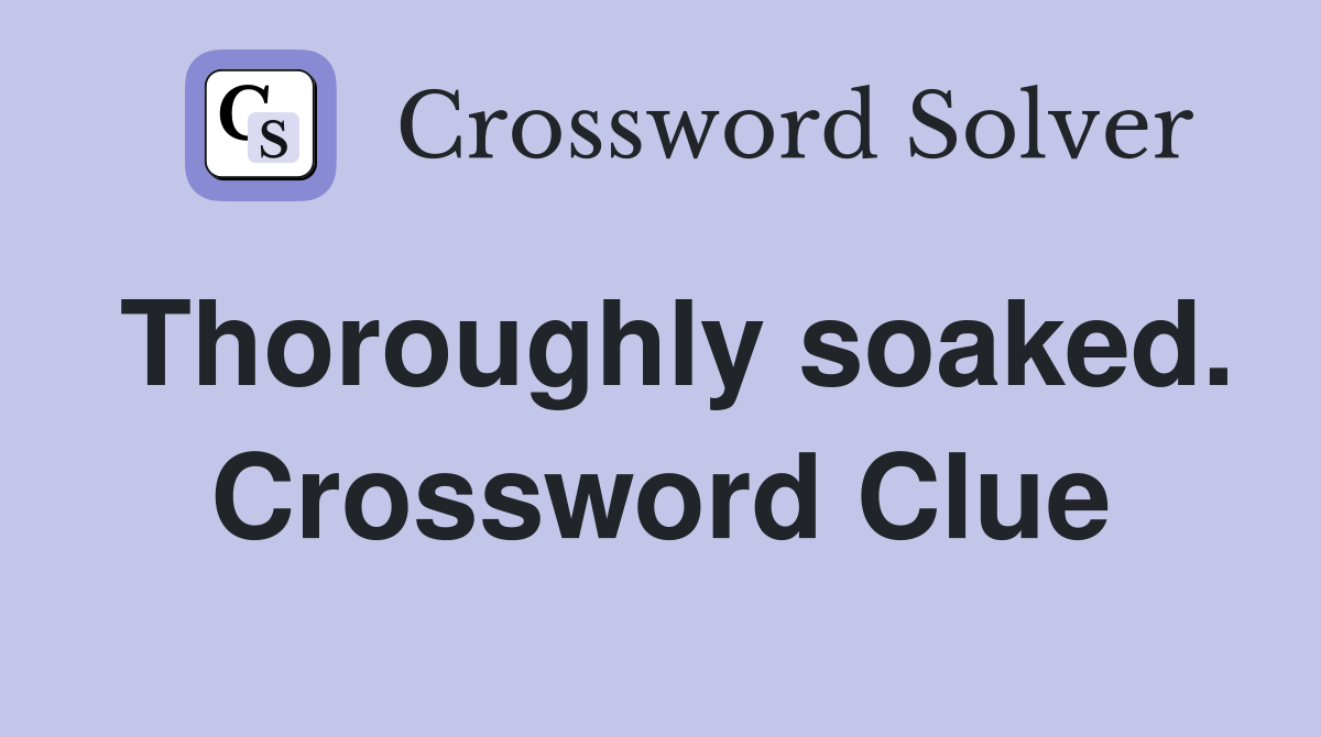 Thoroughly soaked. Crossword Clue