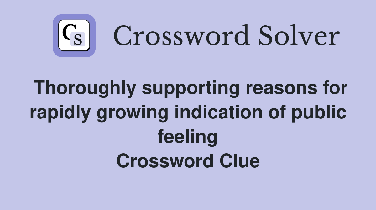 Thoroughly supporting reasons for rapidly growing indication of public feeling Crossword Clue