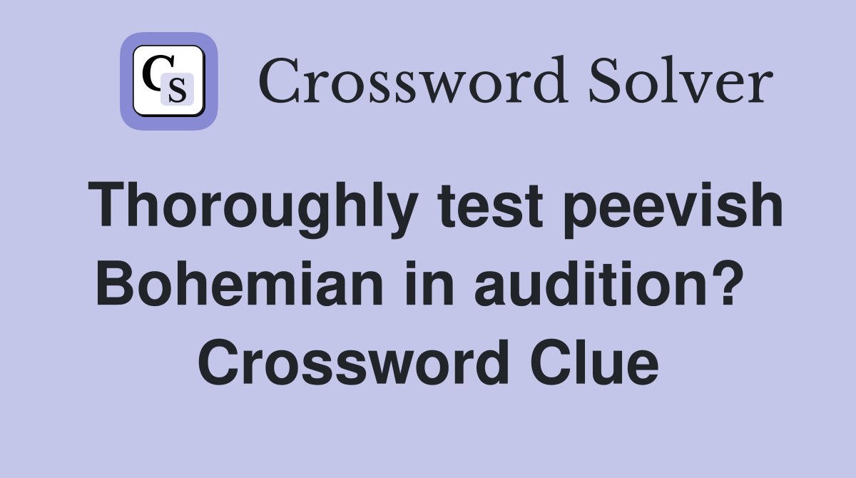 Thoroughly test peevish Bohemian in audition?  Crossword Clue