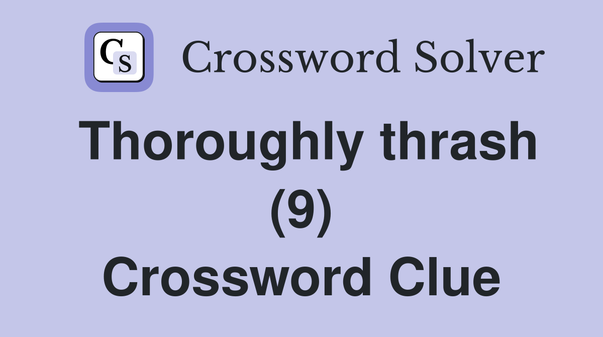 Thoroughly thrash (9) Crossword Clue