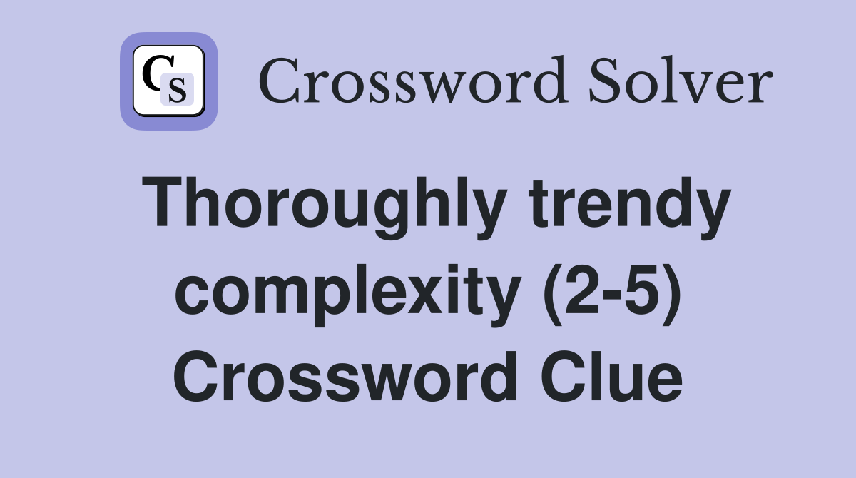 Thoroughly trendy complexity (2-5) Crossword Clue