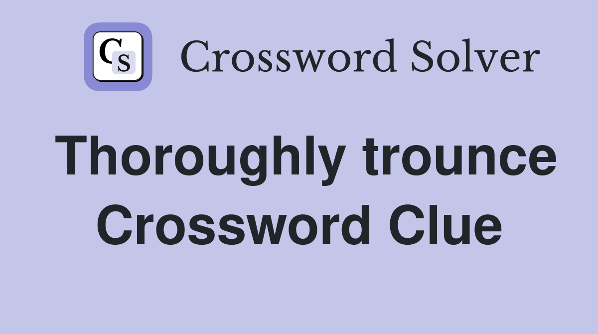 Thoroughly trounce Crossword Clue
