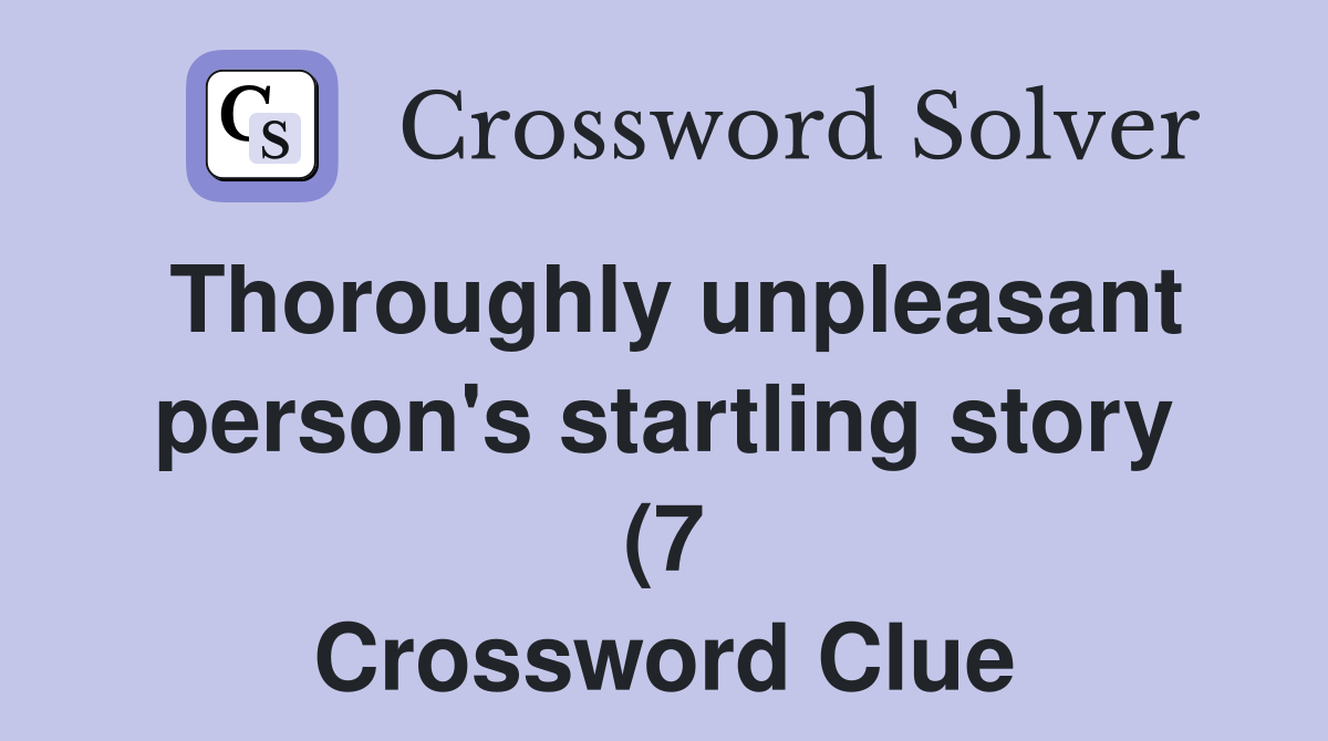 Thoroughly unpleasant person #39 s startling story (7) Crossword Clue Thoroughly unpleasant person #39 s startling story (7) Crossword Clue