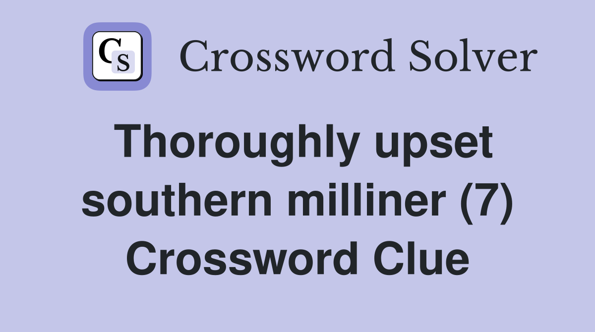 Thoroughly upset southern milliner (7) Crossword Clue