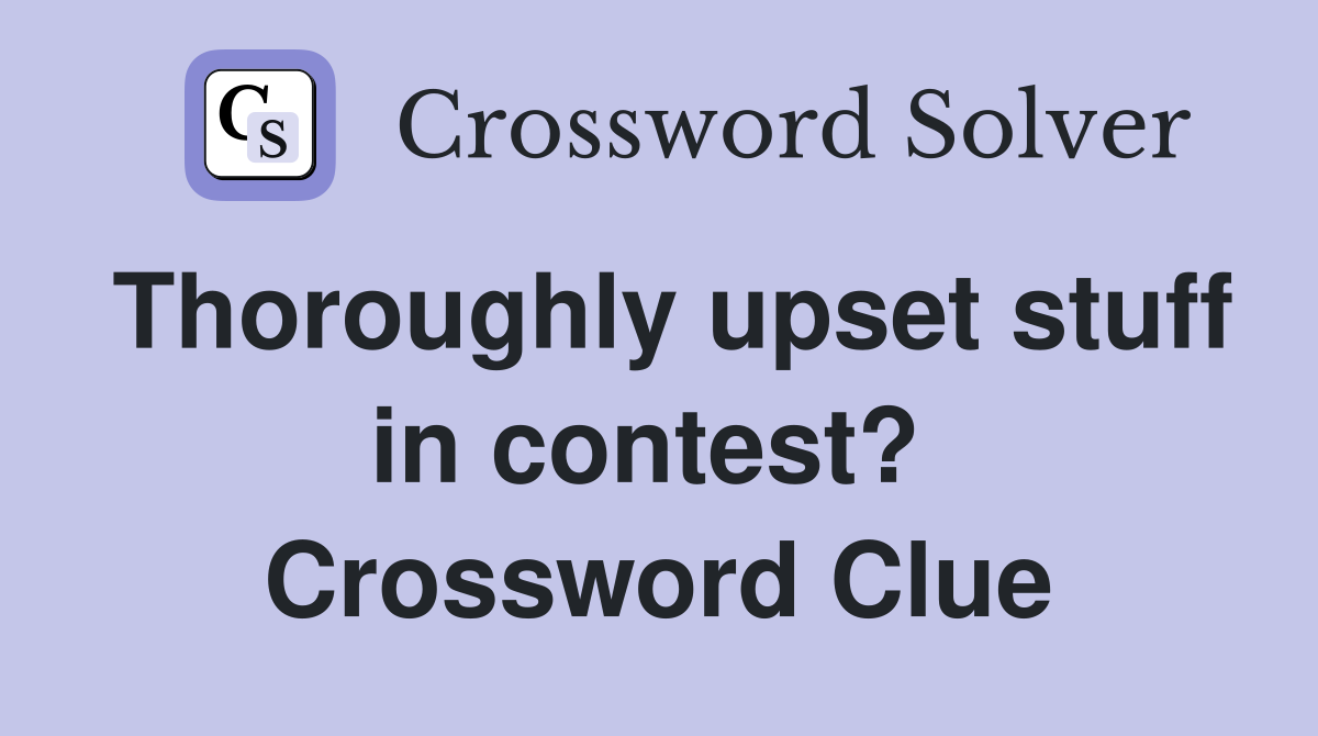 Thoroughly upset stuff in contest?  Crossword Clue