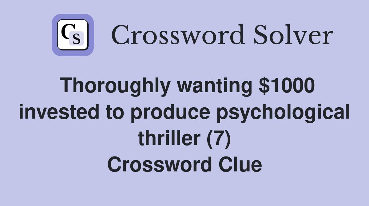 Thoroughly wanting $1000 invested to produce psychological thriller (7) Crossword Clue