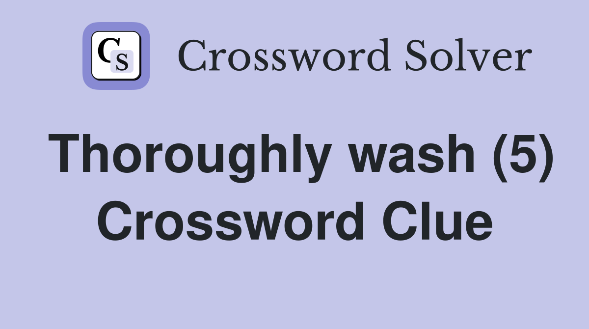 Thoroughly wash (5) Crossword Clue