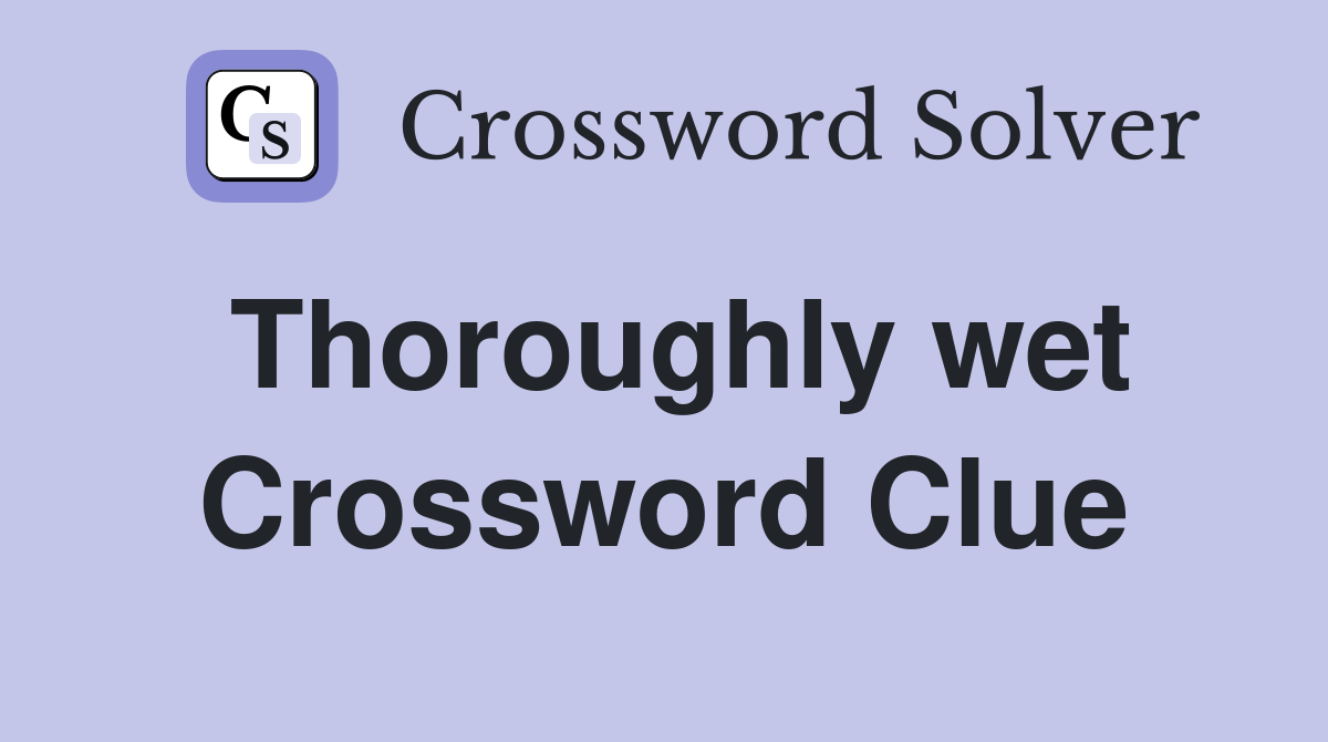 Thoroughly wet Crossword Clue
