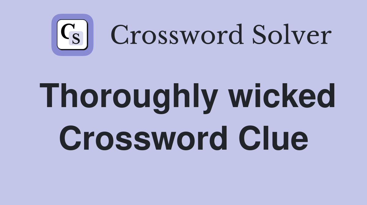 Thoroughly wicked Crossword Clue