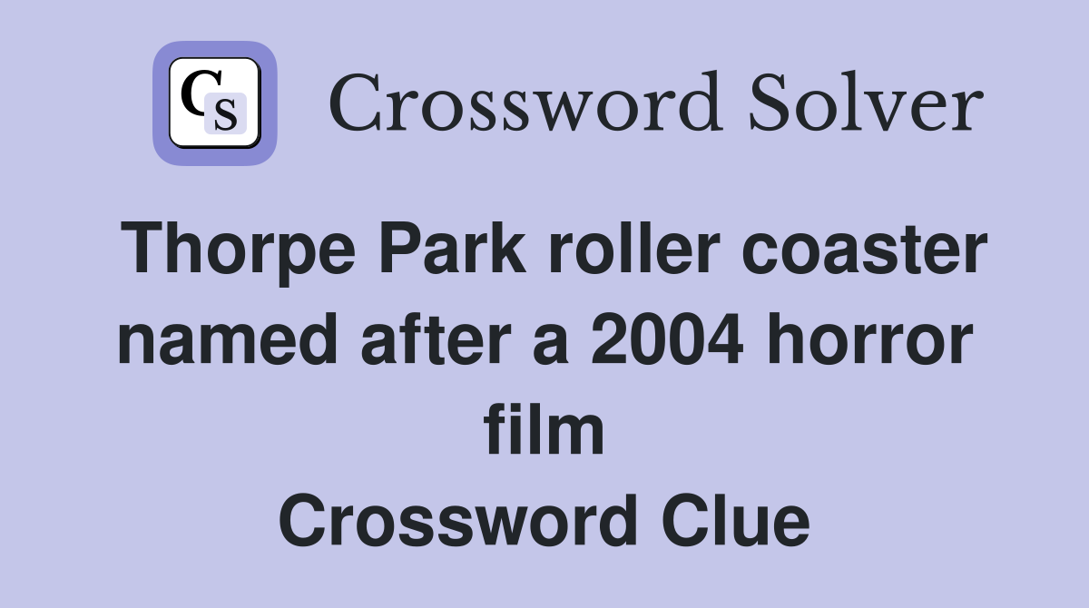 Thorpe Park roller coaster named after a 2004 horror film Crossword Clue