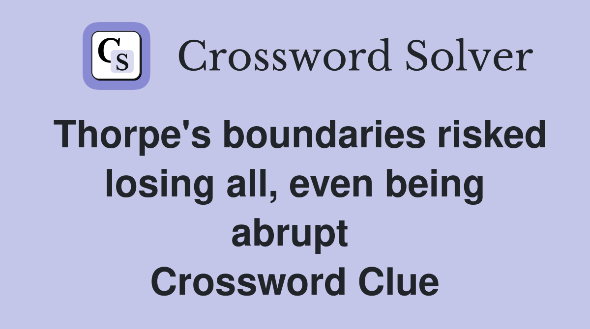 Thorpe's boundaries risked losing all, even being abrupt  Crossword Clue