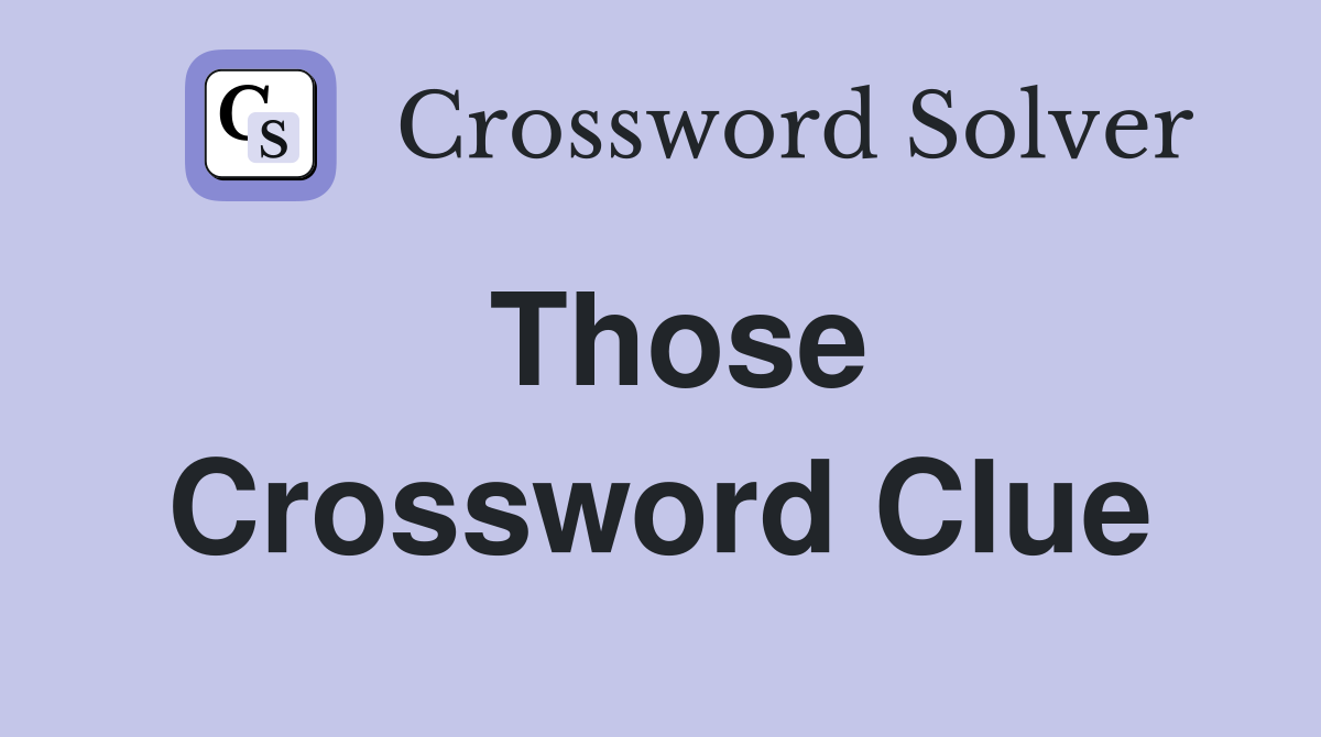 Those Crossword Clue