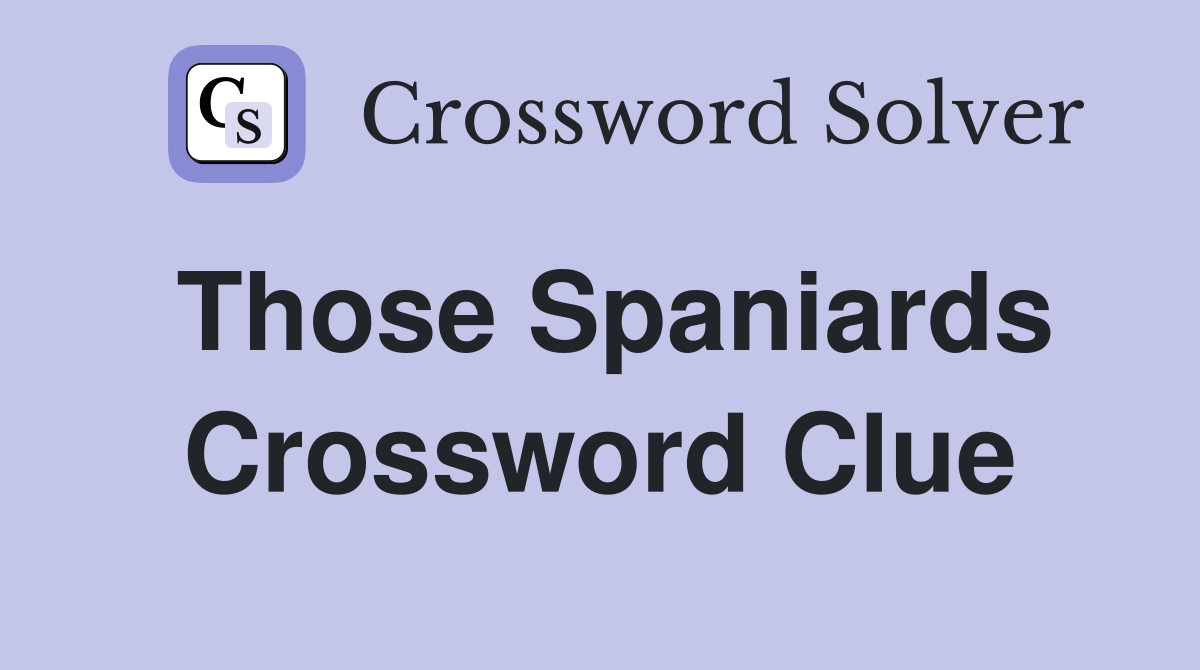 Those Spaniards Crossword Clue