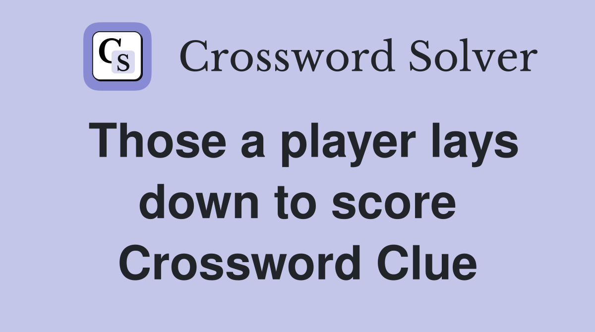 Those a player lays down to score Crossword Clue