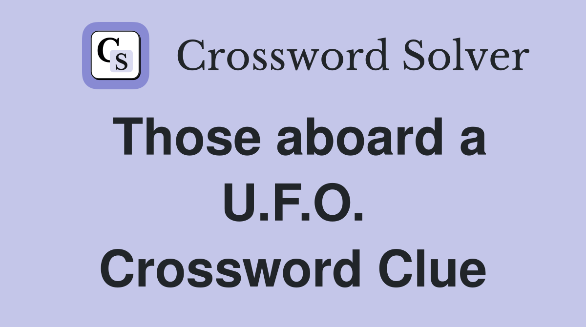 Those aboard a U.F.O. Crossword Clue