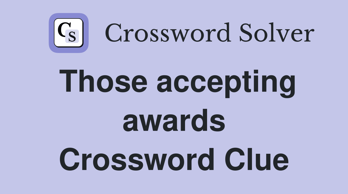 Those accepting awards Crossword Clue