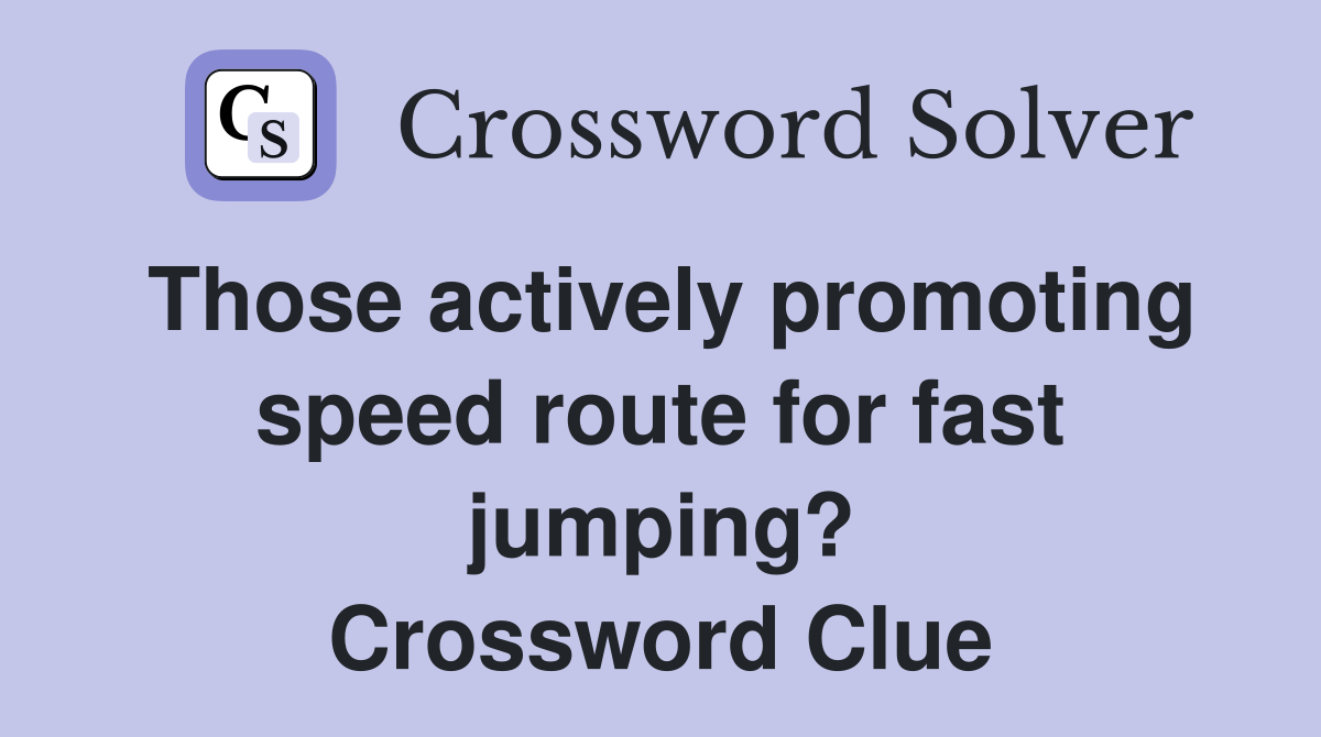 Those actively promoting speed route for fast jumping? Crossword Clue