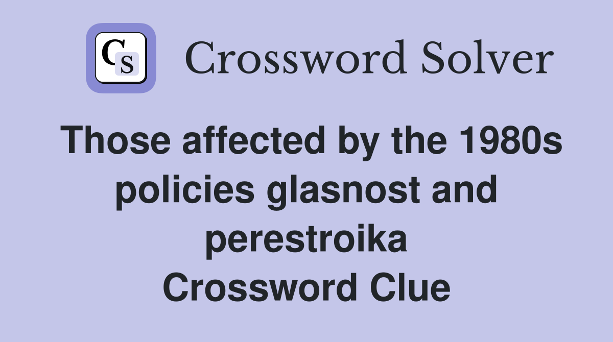 Those affected by the 1980s policies glasnost and perestroika Crossword Clue