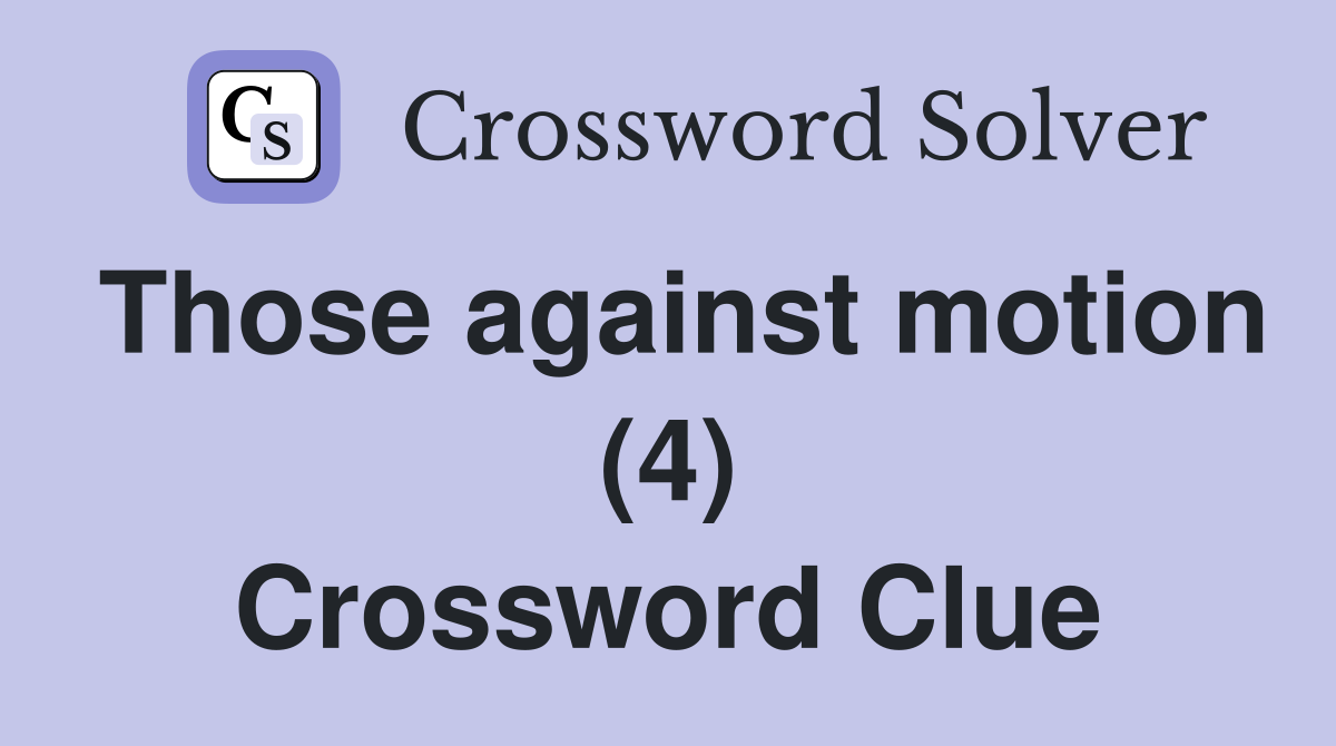 Those against motion (4) Crossword Clue