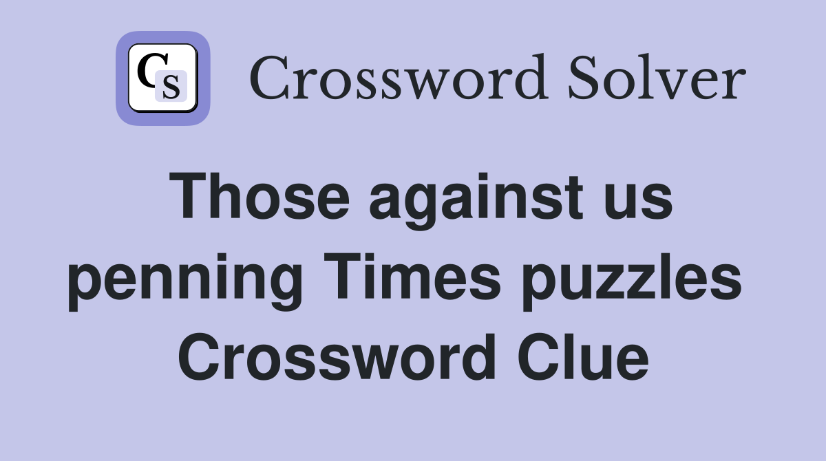 Those against us penning Times puzzles  Crossword Clue