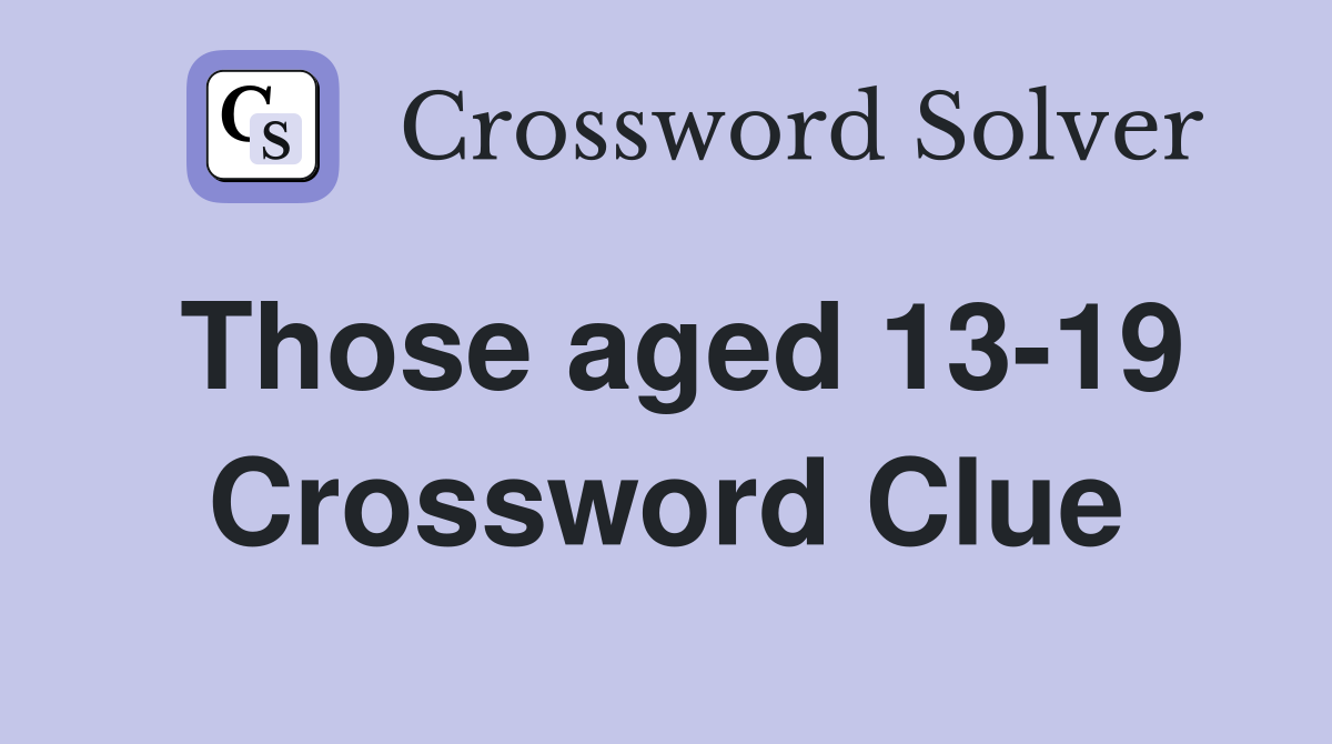 Those aged 13-19 Crossword Clue