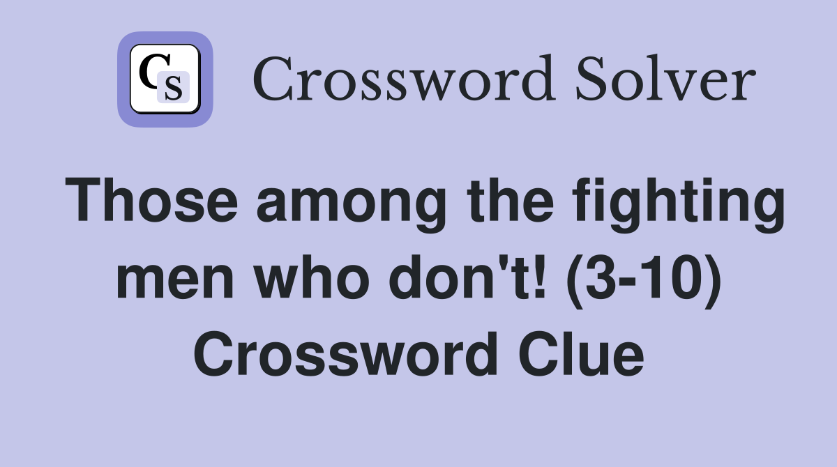 Those among the fighting men who don't! (3-10) Crossword Clue