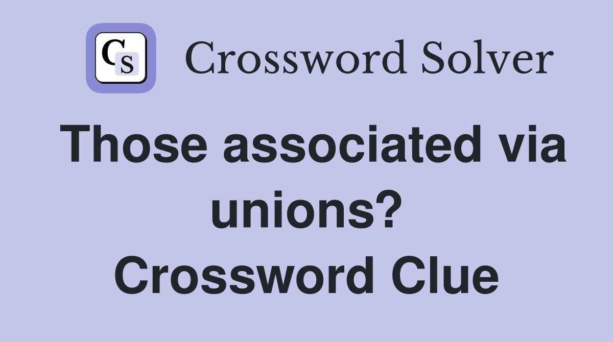 Those associated via unions? Crossword Clue