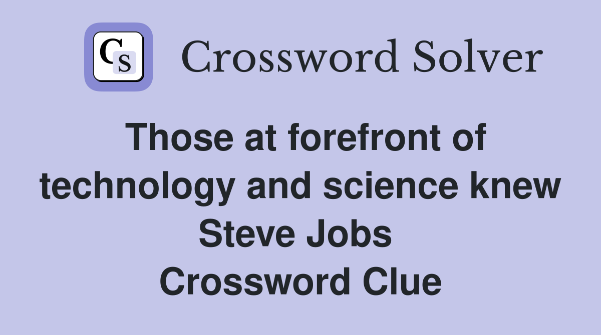 Those at forefront of technology and science knew Steve Jobs  Crossword Clue