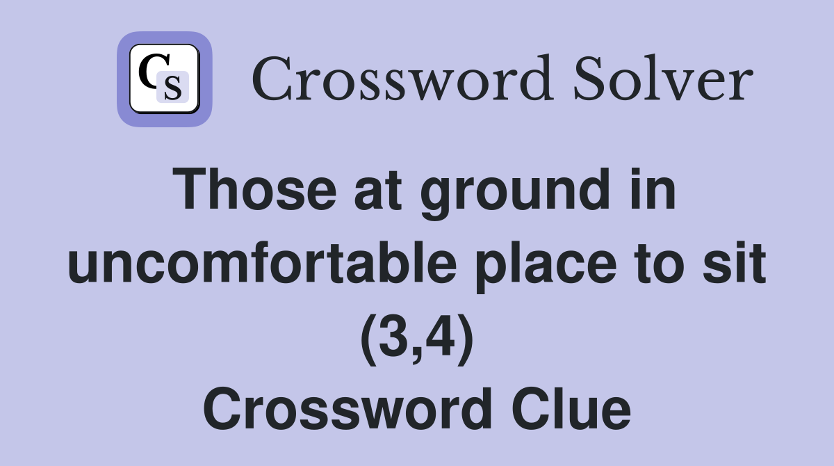 Those at ground in uncomfortable place to sit (3,4) Crossword Clue