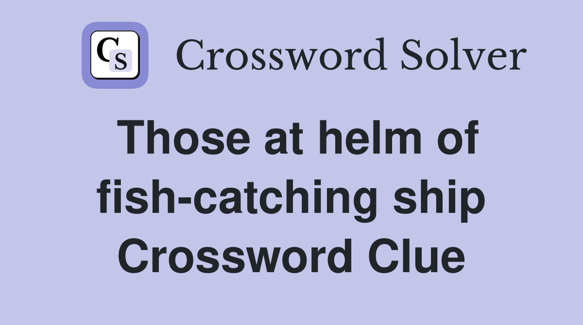 Those at helm of fish-catching ship Crossword Clue