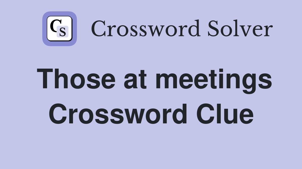 Those at meetings Crossword Clue