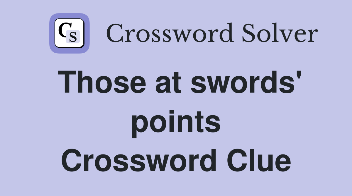 Those at swords' points Crossword Clue