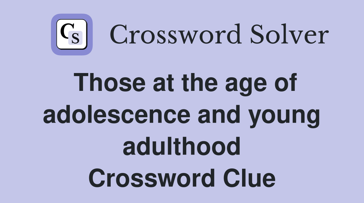Those at the age of adolescence and young adulthood Crossword Clue