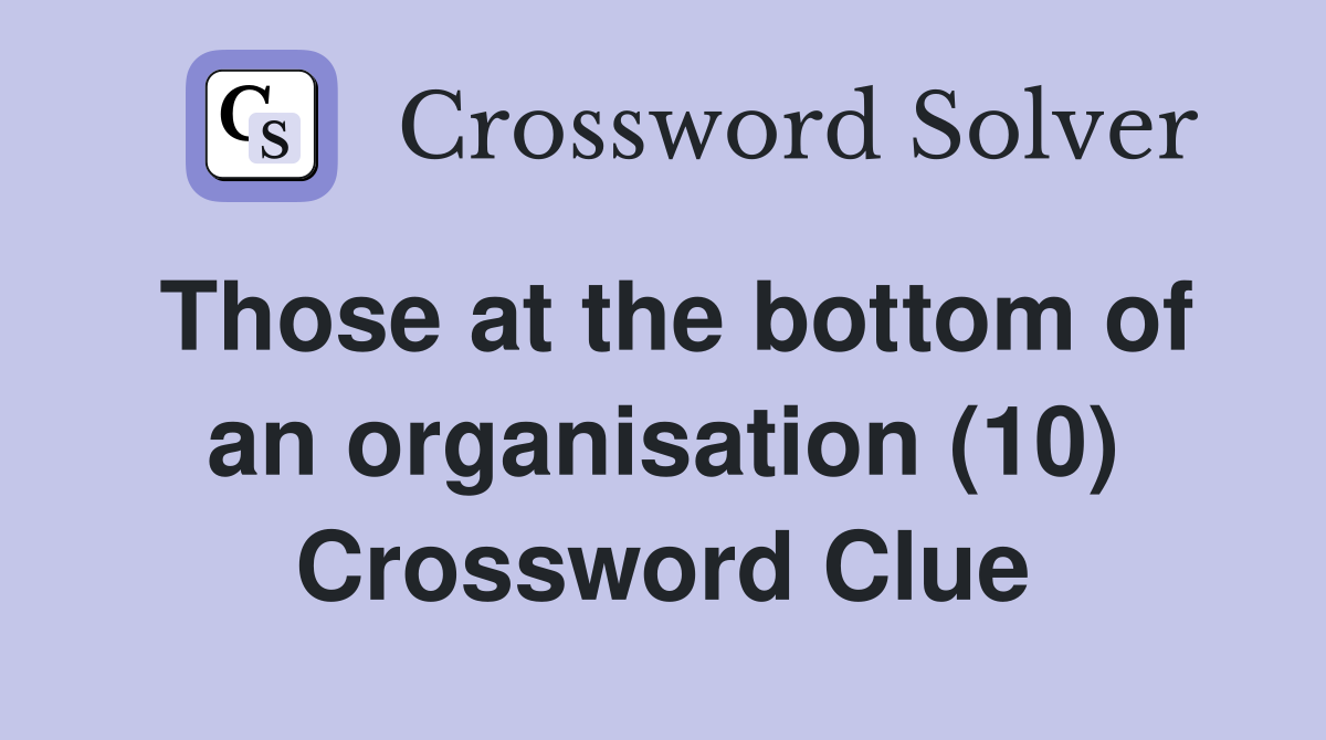 Those at the bottom of an organisation (10) Crossword Clue
