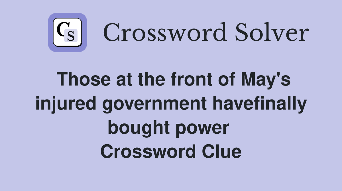 Those at the front of May's injured government havefinally bought power  Crossword Clue