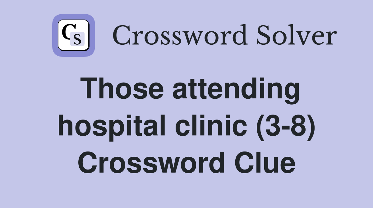 Those attending hospital clinic (3-8) Crossword Clue